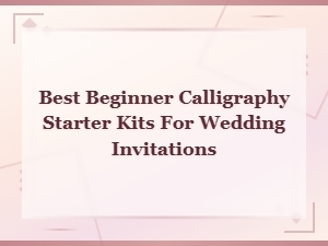 Best Beginner Calligraphy Kits for Wedding Invites