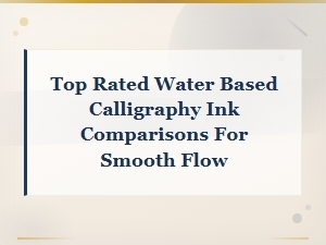 Top Rated Water-Based Inks for Smooth Calligraphy Flow