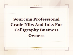 Sourcing Pro-Grade Nibs and Inks for Calligraphers