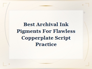 Best Archival Inks for Flawless Copperplate Script