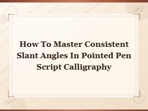 Mastering Consistent Slant Angles in Pointed Pen Script