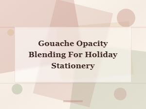 Master Gouache Opacity Blending for Holiday Stationery