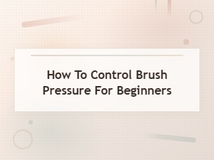 How to Control Brush Pressure for Beginners